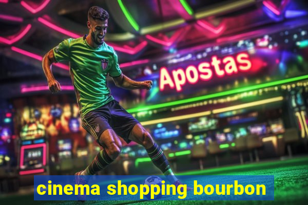 cinema shopping bourbon